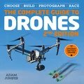 The Complete Guide to Drones, Extended and Fully Updated 2nd Edition: Choose, Build, Photograph, Race
