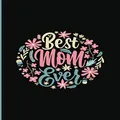 Best Mom Ever: Happy Mother's Day Notebook Gift - Journal Present for women - Great alternative to a card - Flowers Theme