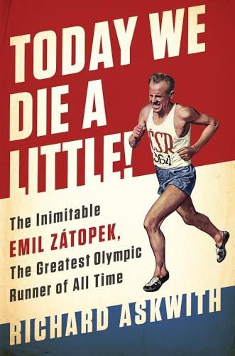 Today We Die a Little!: The Inimitable Emil Zátopek, the Greatest Olympic Runner of All Time