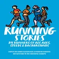 RUNNING STORIES: BY RUNNERS OF ALL AGES, SPEEDS AND BACKGROUNDS