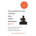 The Good Girl's Guide To Being A D*ck: The art of saying what you want, asking for what you need and getting the life you deserve