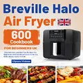 Breville Halo Air Fryer Cookbook UK: 600-Day Delicious and No-Fuss Recipes For Beginners and Advanced Users to Air Fry, Bake, Roast, Sauté & Grill.
