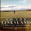 To the Linksland: A Man's Search in Golf