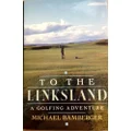 To the Linksland: A Man's Search in Golf