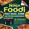 The Ultimate Ninja Foodi MAX Dual Zone Air Fryer Cookbook: 1500 Days Crispy, Flavourful and Healthy Air Fryer Recipes for Cooking Delicacies Food in 2-Basket at Same Time
