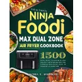 The Ultimate Ninja Foodi MAX Dual Zone Air Fryer Cookbook: 1500 Days Crispy, Flavourful and Healthy Air Fryer Recipes for Cooking Delicacies Food in 2-Basket at Same Time
