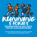 RUNNING STORIES: BY RUNNERS OF ALL AGES, SPEEDS AND BACKGROUNDS