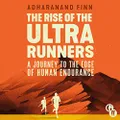 The Rise of the Ultra Runners: A Journey to the Edge of Human Endurance