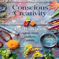 Conscious Creativity: A Workbook: experiment, explore, create