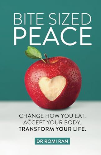 Bite Sized Peace: Change How You Eat. Accept Your Body. Transform Your Life.