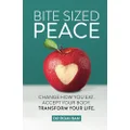 Bite Sized Peace: Change How You Eat. Accept Your Body. Transform Your Life.