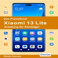 Das Praxisbuch Xiaomi 13 Lite - Anleitung für Einsteiger (German Edition)