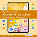 Das Praxisbuch Xiaomi 12 Lite - Anleitung für Einsteiger (German Edition)