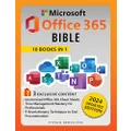 Microsoft Office 365 Bible: The Ultimate Crash Course to Maximize Productivity with Step-by-Step Illustrated Instructions for Word, Excel, PowerPoint, Outlook, OneDrive, Publisher, Teams and More