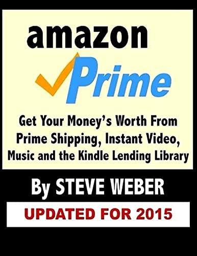 Amazon Prime: Get Your Money's Worth from Prime Shipping, Instant Video, Music, and the Kindle Lending Library