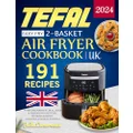 Tefal Easy Fry 2-Basket Air Fryer cookbook: 191 Recipes for Tefal Dual Zone & FlexDrawer Air Fryer, UK Measurements | Delicious and Health Meals