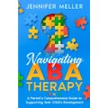 Navigating ABA Therapy: A Parent's Comprehensive Guide to Supporting their Child's Development | Aba Therapy Book For Parents