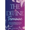 The Divine Feminine: Awaken Your Goddess Feminine Energy, Achieve Emotional Healing, and Become The Women You Are Meant to Be