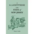 A Gazetteer of the State of New Jersey, Comprehending a General View of its Physical and Moral Condition, Together with a Topographical and ... Towns, Villages, Canals, Rail Roads, Etc.