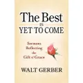 Best is Yet to Come: Sermons Reflecting the Gift of Grace