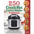 250 Crock Pot Express Recipes Cookbook: The Complete Crock Pot Pressure Cooker Cookbook for Quick and Easy Meals for Anyone.