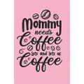 MOMMY NEEDS COFFEE, LOTS AND LOTS OF COFFEE: Funny blank lined notebook | Mother´s day gift | Birthday | Creative present for your mom, mum | Journal, notepad, personal diary...