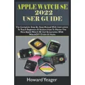 APPLE WATCH SE 2022 USER GUIDE: The Complete Step By Step Manual With Instruction To Teach Beginners & Seniors How To Master The New Apple Watch SE 2nd Generation. With WatchOS 9 Tricks & Hacks