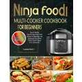 Ninja Foodi Multi-Cooker Cookbook For Beginners: Easy & Healthy Step-By-Step Ninja Foodi Recipes for Beginners and Advanced Users (Ninja FD401 Foodi 8-Quart 9-in-1 Deluxe XL)