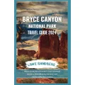 Bryce Canyon National Park Travel Guide 2024: Discover Hidden Wonders: Your Ultimate Guide to Breathtaking Scenery and Exhilarating Adventures