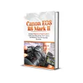 Canon EOS R6 Mark II Handbook: Complete Beginner to Expert Guide to Learn Everything About Your Camera and Maximize Your Photography Potentials