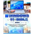 Windows 11 Bible: Complete and Concise Guide to Seamlessly Navigate Windows 11, for Beginners, Seniors and Professionals