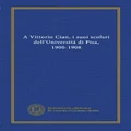 A Vittorio Cian, i suoi scolari dell'Universitá di Pisa, 1900-1908 (Italian Edition)