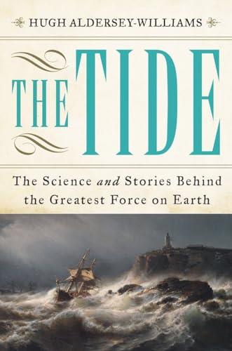The Tide: The Science and Stories Behind the Greatest Force on Earth