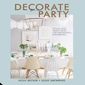 Decorate for a Party: Creative Styling Ideas for Gatherings: Creative Styling Ideas for Gatherings