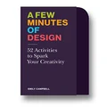 A Few Minutes of Design: 52 Activities to Spark Your Creativity