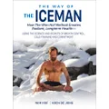 The Way of The Iceman: How the Wim Hof Method Creates Radiant, Longterm Health--Using the Science and Secrets of Breath Control, Cold-Training and Commitment