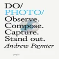 Do Photo: Observe. Compose. Capture. Stand out. (Do Books Book 27)