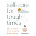 Self-care for Tough Times: How to heal in times of anxiety, loss and change