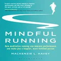 Mindful Running: How Meditative Running can Improve Performance and Make you a Happier, More Fulfilled Person: How Meditative Running can Improve ... and Make you a Happier, More Fulfilled Person