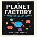 Planet Factory: Exoplanets and the Search for a Second Earth: Exoplanets and the Search for a Second Earth