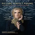 Picture Perfect Posing: Practicing the Art of Posing for Photographers and Models (Voices That Matter)