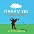 'Dream On': One Hacker's Challenge to Break Par in a Year by John Richardson (2009)
