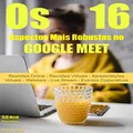 Os 16 Aspectos Mais Robustos do Google Meet: Reuniões Online - Reuniões Virtuais - Apresentações Virtuais - Hangouts - Webinars - Live Stream - Videoconferências ... - Eventos Corporativos (Portuguese Edition)