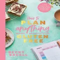 How to Plan Anything Gluten Free (The Sunday Times Bestseller) by Becky Excell
