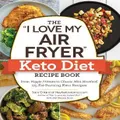 The "I Love My Air Fryer" Keto Diet Recipe Book by Sam Dillard