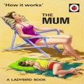 How It Works: The Mum by Jason Hazeley (Hardback)