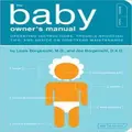 The Baby Owner's Manual: Operating Instructions, Trouble-Shooting Tips, and Advice on First-Year Maintenance by Joe Borgenicht