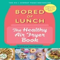 Bored of Lunch: The Healthy Air Fryer Book by Nathan Anthony (Hardback)