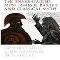 The Snake-Haired Muse: James K. Baxter and Classical Myth by Geoff Miles