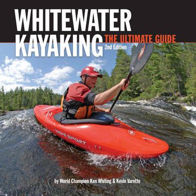 Whitewater Kayaking - The Ultimate Guide (2nd Edition) by Ken Whiting, Kevin Varette